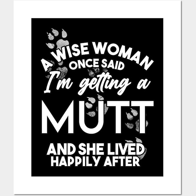 A wise woman once said i'm getting a Mutt and she lived happily after Wall Art by SerenityByAlex